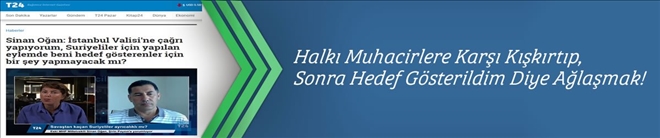 Halkı Muhacirlere Karşı Kışkırtıp, Sonra Hedef Gösterildim Diye Ağlaşmak!