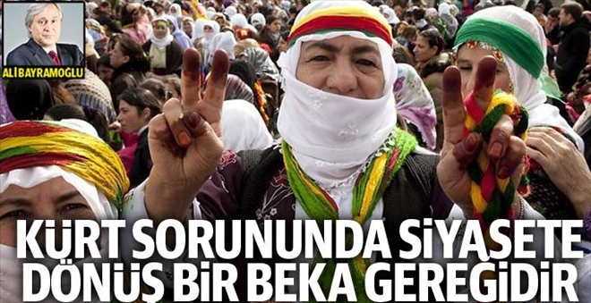 Kürt sorununda siyasete dönüş bir beka gereğidir