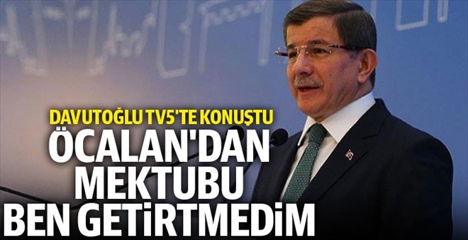 AHMET DAVUTOĞLU: ÖCALAN´DAN MEKTUBU BEN GETİRMEDİM