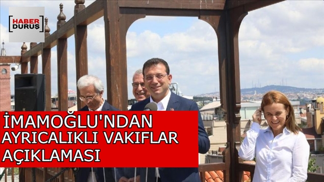 İMAMOĞLU´NDAN DİKKAT ÇEKEN ´AYRICALIKLI VAKIFLAR´ AÇIKLAMASI