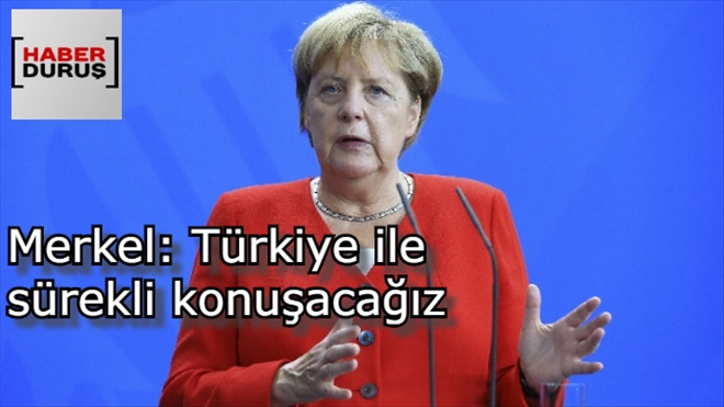 ALMANYA BAŞBAKANI MERKEL : TÜRKİYE İLE SÜREKLİ KONUŞACAĞIZ