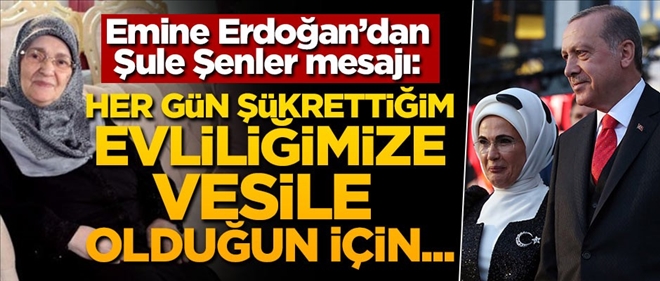 EMİNE ERDOĞAN´DAN ŞULE ŞENLER MESAJI