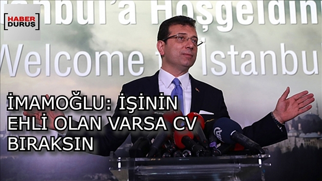 İMAMOĞLU, İBB´DEN ÇIKARILAN İŞÇİLERLE GÖRÜŞTÜ: İŞİNİN EHLİ OLAN VARSA CV BIRAKSIN