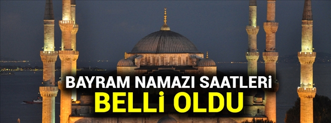 Bayram namazı saatleri belli oldu!