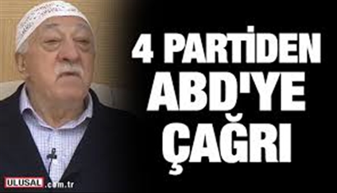 Meclisteki 4 partiden ABD´ye Gülen çağrısı!