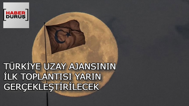 TÜRKİYE UZAY AJANSININ İLK TOPLANTISI YARIN GERÇKLEŞTİRİLECEK