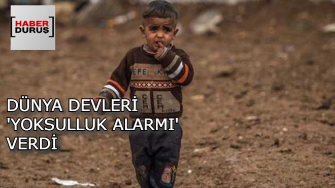 DÜNYA DEVLERİ ´YOKSULLUK ALARMI´ VERDİ