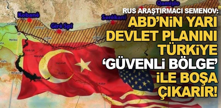 ABD’NİN YARI DEVLET PLANINI, TÜRKİYE ‘GÜVENLİ BÖLGE’ İLE BOŞA ÇIKARIR!