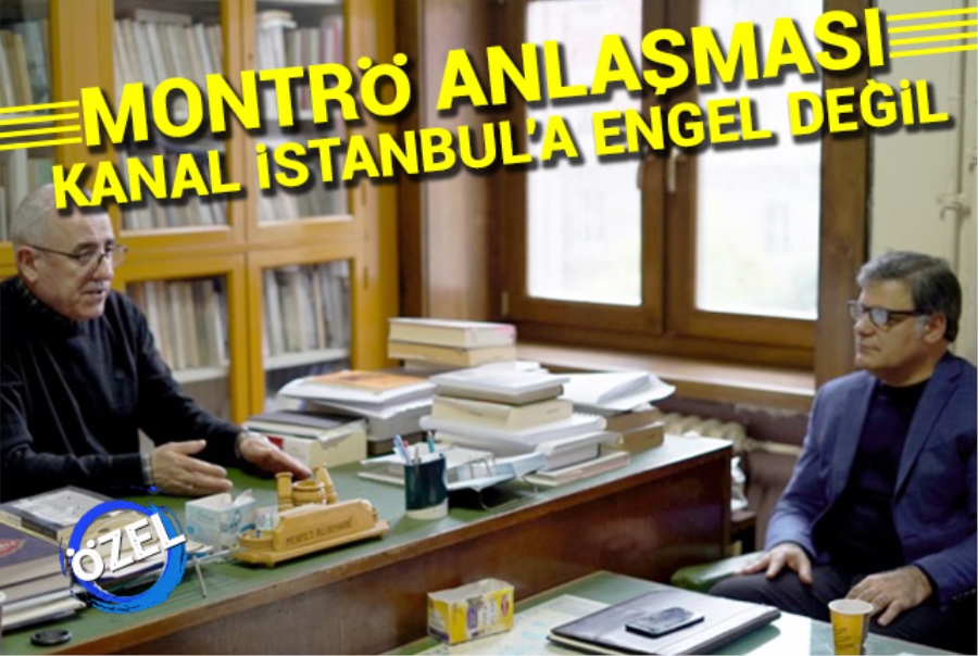 Montrö Anlaşması Kanal İstanbul’a engel değil