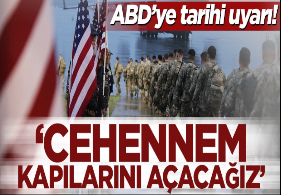 ABD’ye tarihi uyarı! ‘Cehennem kapılarını açacağız’