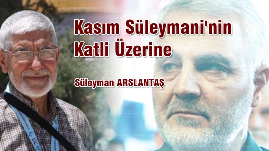 Süleyman ARSLANTAŞ; Kasım Süleymani katil Amerika tarafından dokuz önemli şahsiyetle birlikte öldürüldü. 