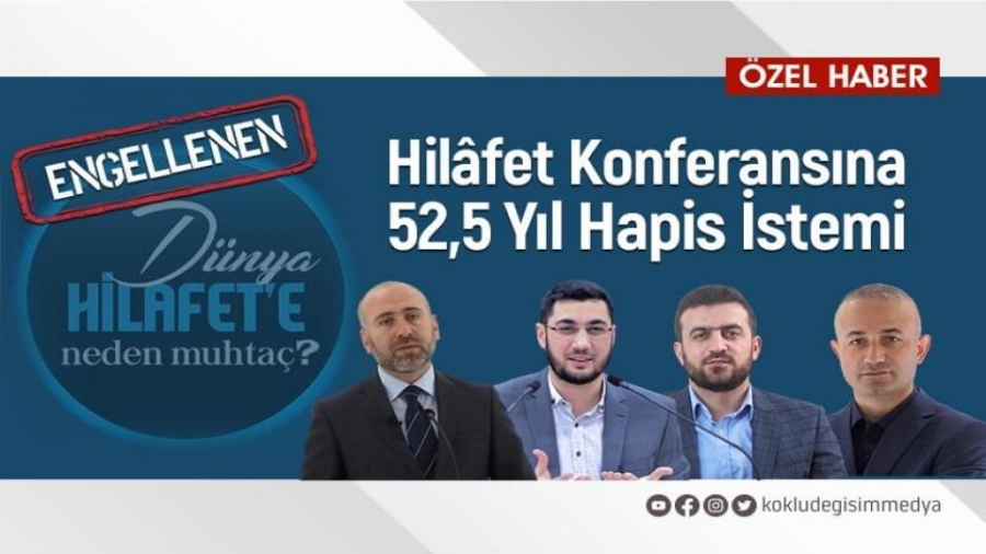 HİLAFET KONFERANSI’NA 52,5 YIL CEZA İSTEMİ