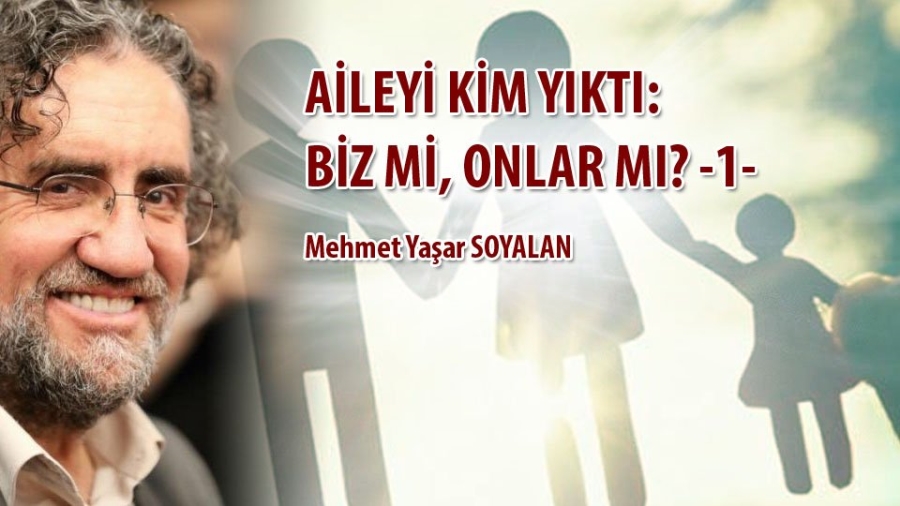 AİLEYİ KİM YIKTI: BİZ Mİ, ONLAR MI? - 1