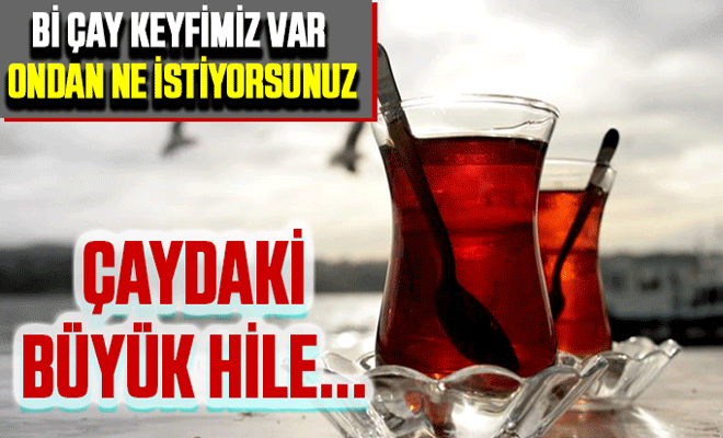 Uzmanlar uyarıyor! Çaydaki büyük hile...