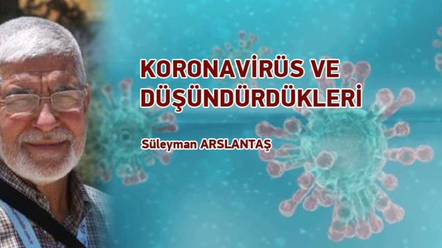 KORONA VİRÜS VE DÜŞÜNDÜRDÜKLERİ