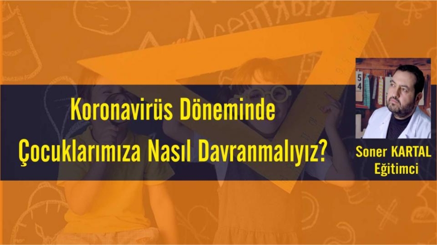 Koronavirüs döneminde çocuklarımıza nasıl davranmalıyız? 