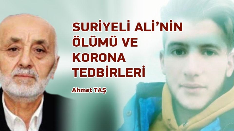 SURİYELİ ALİ’NİN ÖLÜMÜ VE KORONA TEDBİRLERİ 