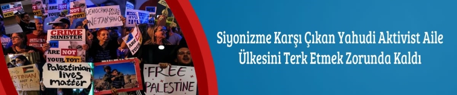 Siyonizme karşı çıkan İsrailli aktivist aile, ülkesini terk etti