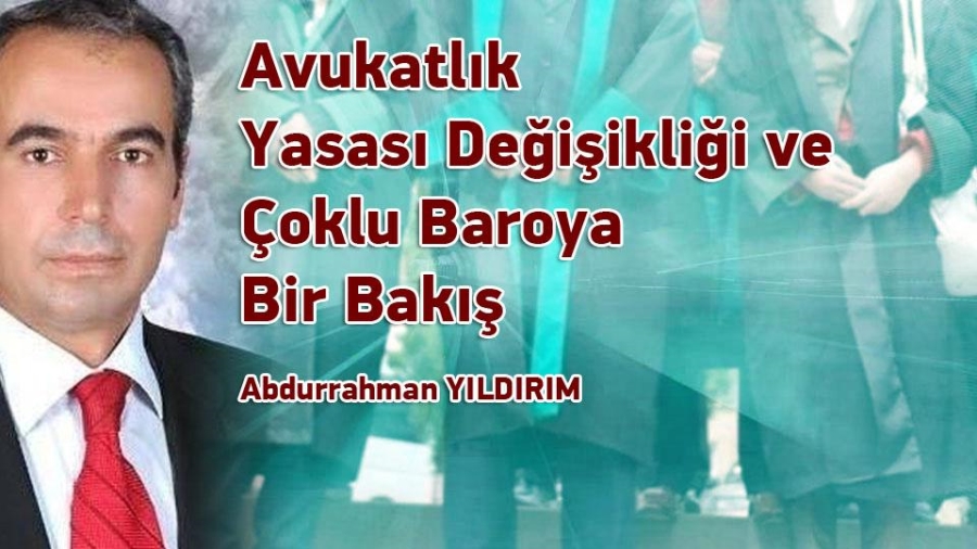 Avukatlık Yasası Değişikliği ve Çoklu Baroya Bir Bakış / Abdurrhaman YILDIRIM