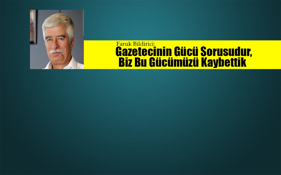 Gazetecinin Gücü Sorusudur, Biz Bu Gücümüzü Kaybettik