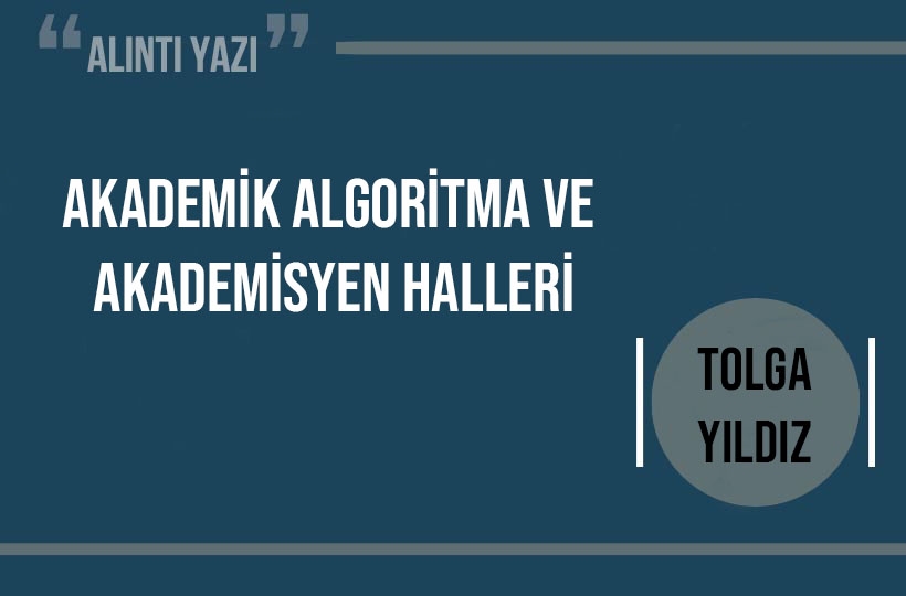 Tolga Yıldız: Akademik Algoritma ve Akademisyen Halleri