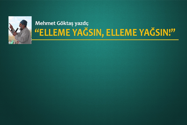 “Elleme Yağsın, Elleme Yağsın!”