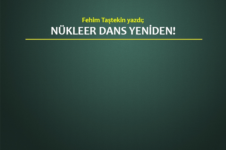 Nükleer dans yeniden!