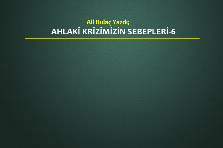 Ahlaki Krizimizin Sebepleri-6