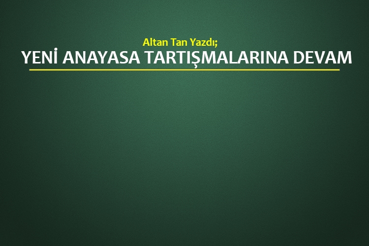 Yeni Anayasa Tartışmalarına Devam