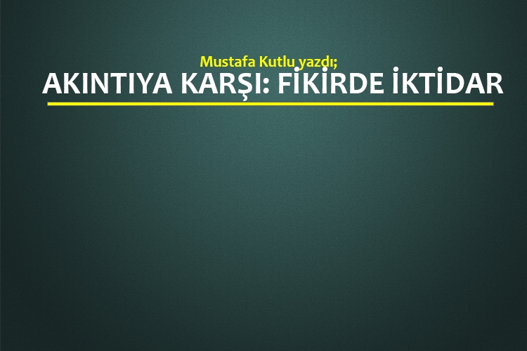 AKINTIYA KARŞI: FİKİRDE İKTİDAR