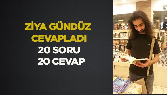  ZİYA GÜNDÜZ CEVAPLADI...  20 ORU - 20 CEVAP (*)