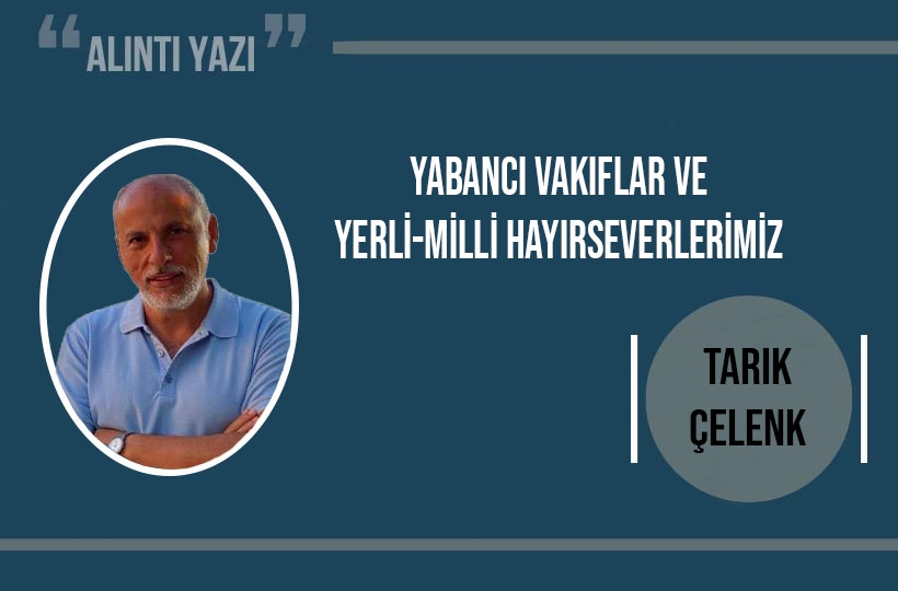 Tarık Çelenk: Yabancı Vakıflar ve Yerli-Milli Hayırseverlerimiz