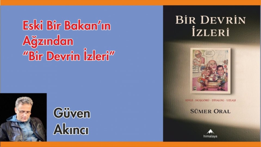 ESKİ BİR BAKAN’IN AĞZINDAN “BİR DEVRİN İZLERİ”