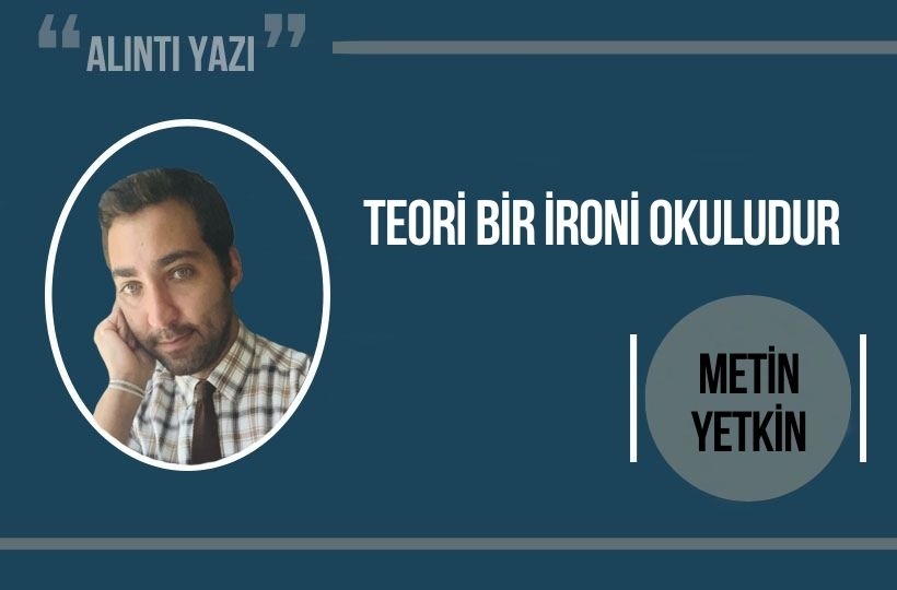 Teori bir ironi okuludur