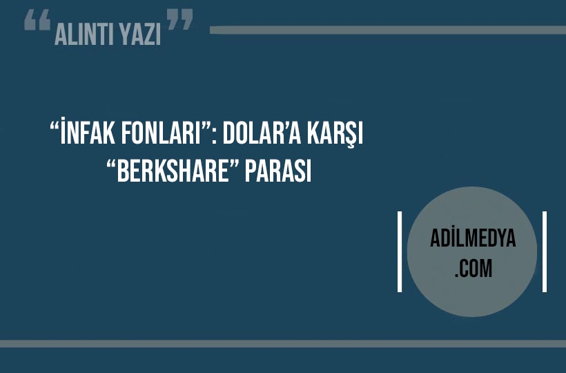 “İnfak fonları”: Dolar’a karşı “BerkShare” parası