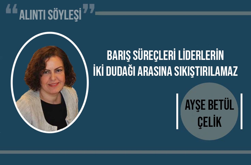 Barış süreçleri liderlerin iki dudağı arasına sıkıştırılamaz