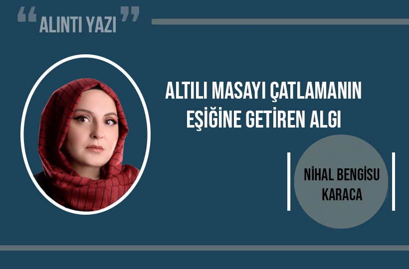 Altılı masayı çatlamanın eşiğine getiren algı