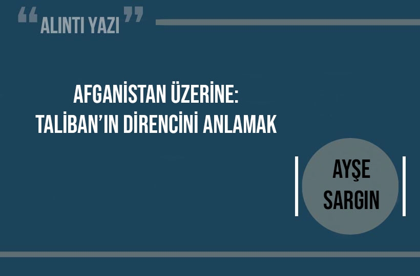 Afganistan üzerine: Taliban’ın direncini anlamak