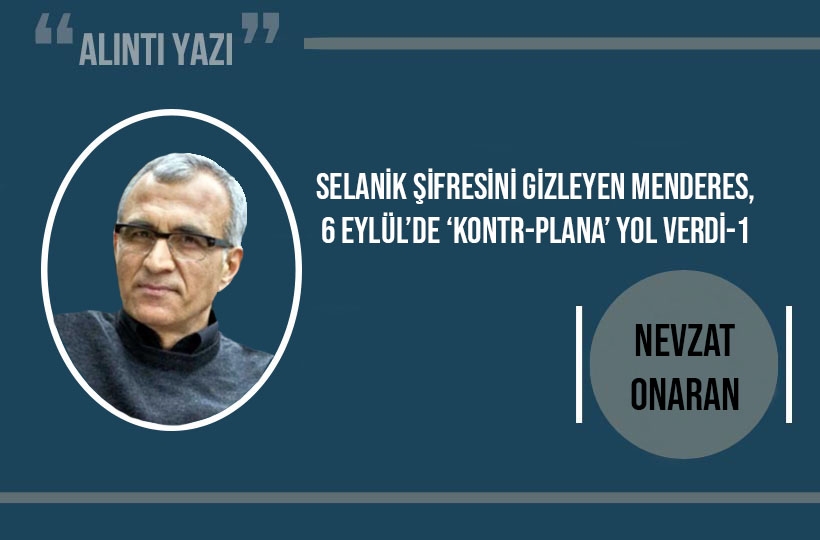 Selanik şifresini gizleyen Menderes, 6 Eylül’de ‘kontr-plana’ yol verdi-1