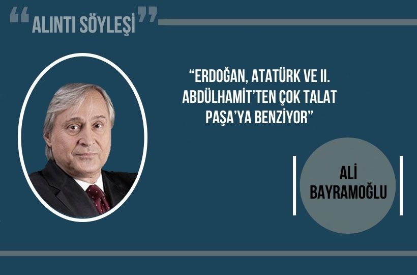 Erdoğan, Atatürk ve II. Abdülhamit’ten çok Talat Paşa’ya benziyor