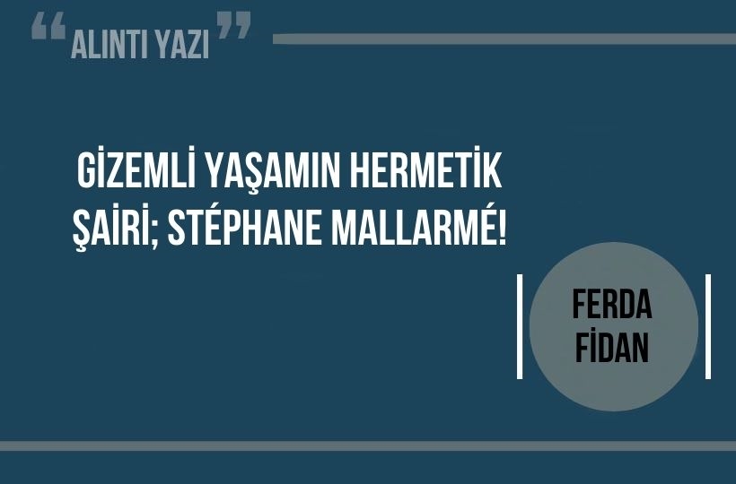 Gizemli yaşamın hermetik şairi; Stéphane Mallarmé!