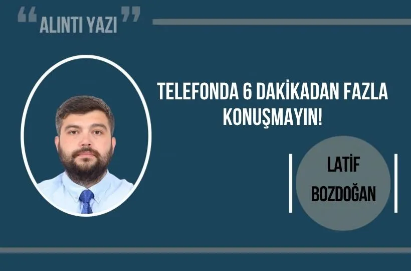 Telefonda 6 dakikadan fazla konuşmayın!