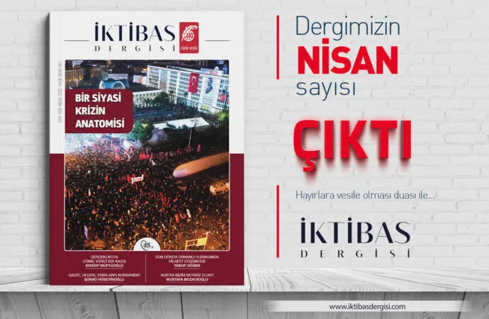 İktibas Dergisi’nin 2025 Nisan sayısında: Bir Krizin Anatomisine yer veriliyor.